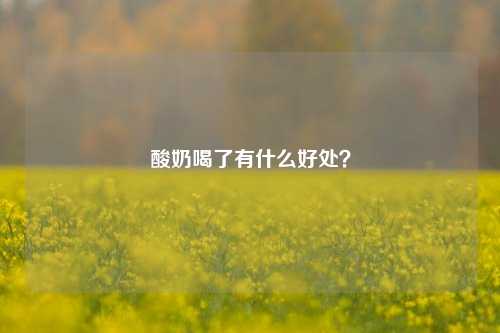 酸奶喝了有什么好处?