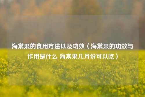 海棠果的食用方法以及功效（海棠果的功效与作用是什么 海棠果几月份可以吃）